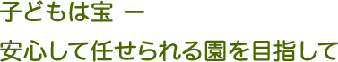 子どもは宝ー 安心して任せられる園を目指して